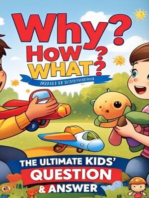 cover image of Why? How? What? – the Ultimate Kids' Question & Answer Book